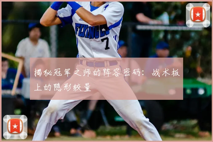 揭秘冠军之师的阵容密码：战术板上的隐形较量