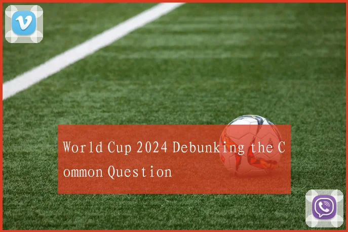 World Cup 2024 Debunking the Common Question