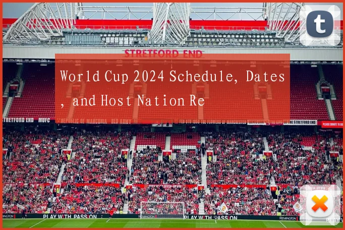 World Cup 2024 Schedule, Dates, and Host Nation Re