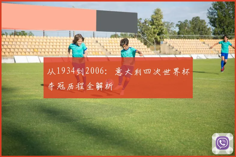 从1934到2006：意大利四次世界杯夺冠历程全解析