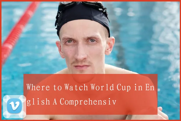 Where to Watch World Cup in English A Comprehensiv