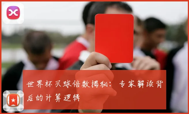 世界杯买球倍数揭秘:专家解读背后的计算逻辑