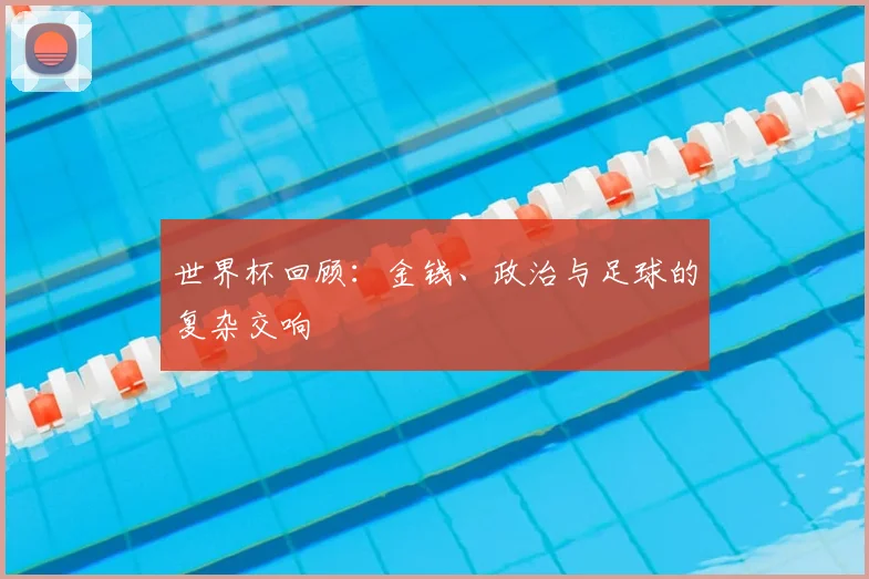 世界杯回顾:金钱、政治与足球的复杂交响