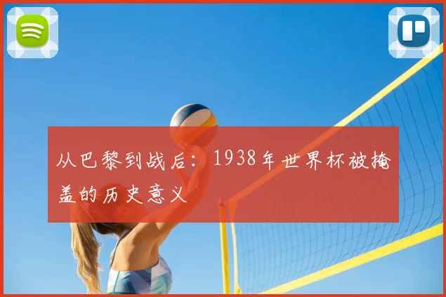 从巴黎到战后：1938年世界杯被掩盖的历史意义