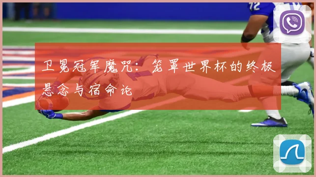 卫冕冠军魔咒：笼罩世界杯的终极悬念与宿命论