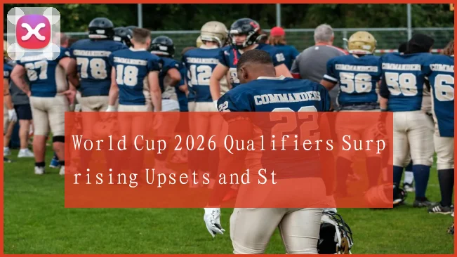 World Cup 2026 Qualifiers Surprising Upsets and St