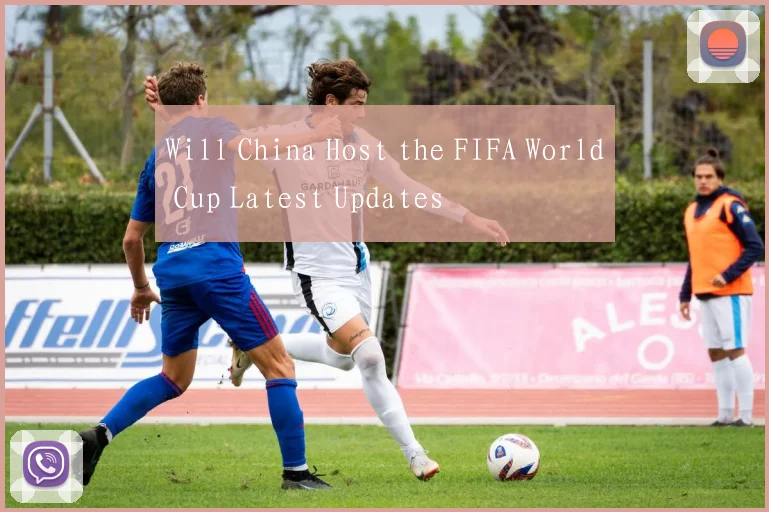 Will China Host the FIFA World Cup Latest Updates