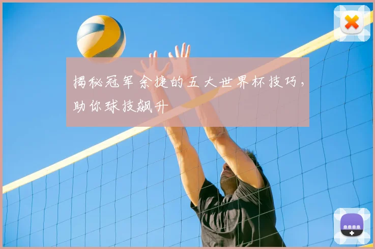 揭秘冠军余捷的五大世界杯技巧，助你球技飙升
